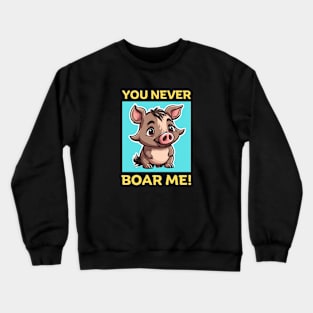 You Never Boar Me | Boar Pun Crewneck Sweatshirt